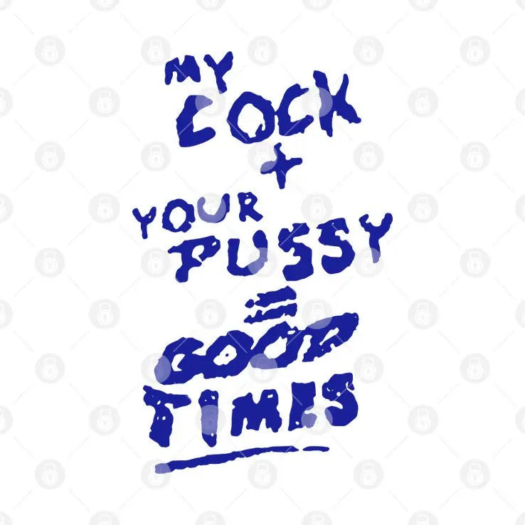 My Cock Your Pussy Good Times T Shirt