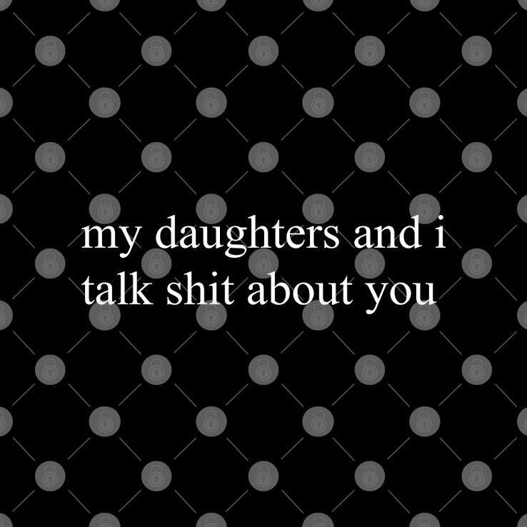 My Daughters And I Talk Shit About You Funny Mom T Shirt