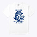 My Dog And I Talk Shit About JD Vance T Shirt