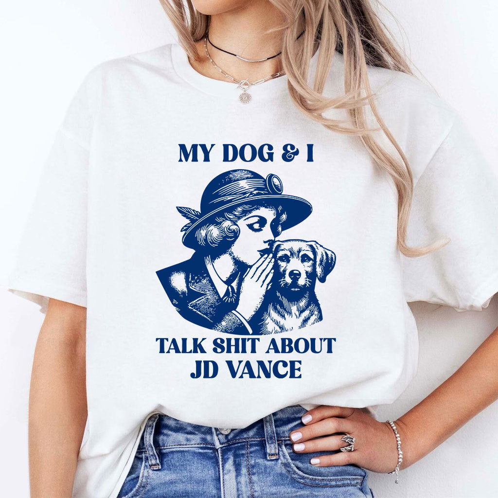 My Dog And I Talk Shit About JD Vance T Shirt