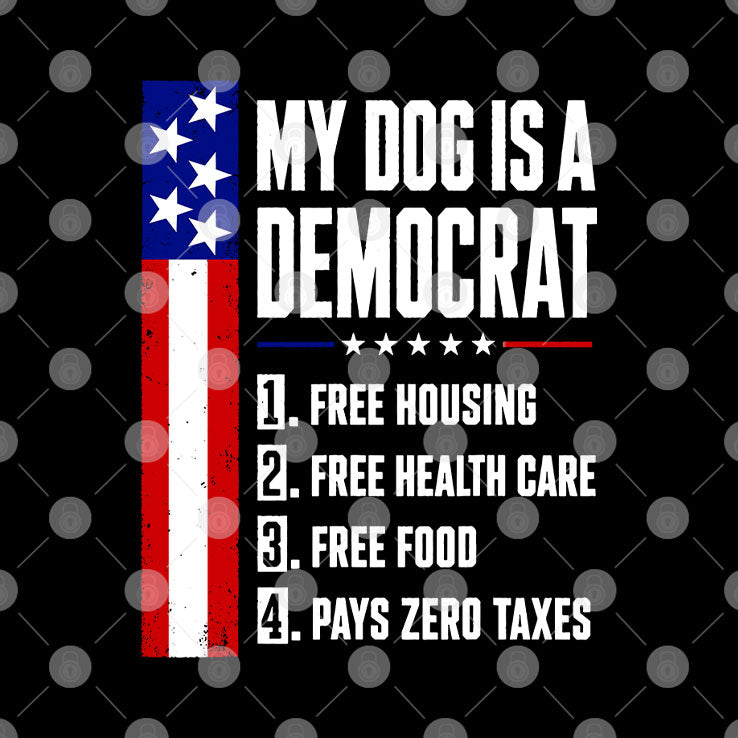 My Dog Is A Democrat Free Housing Free Health Care T Shirt