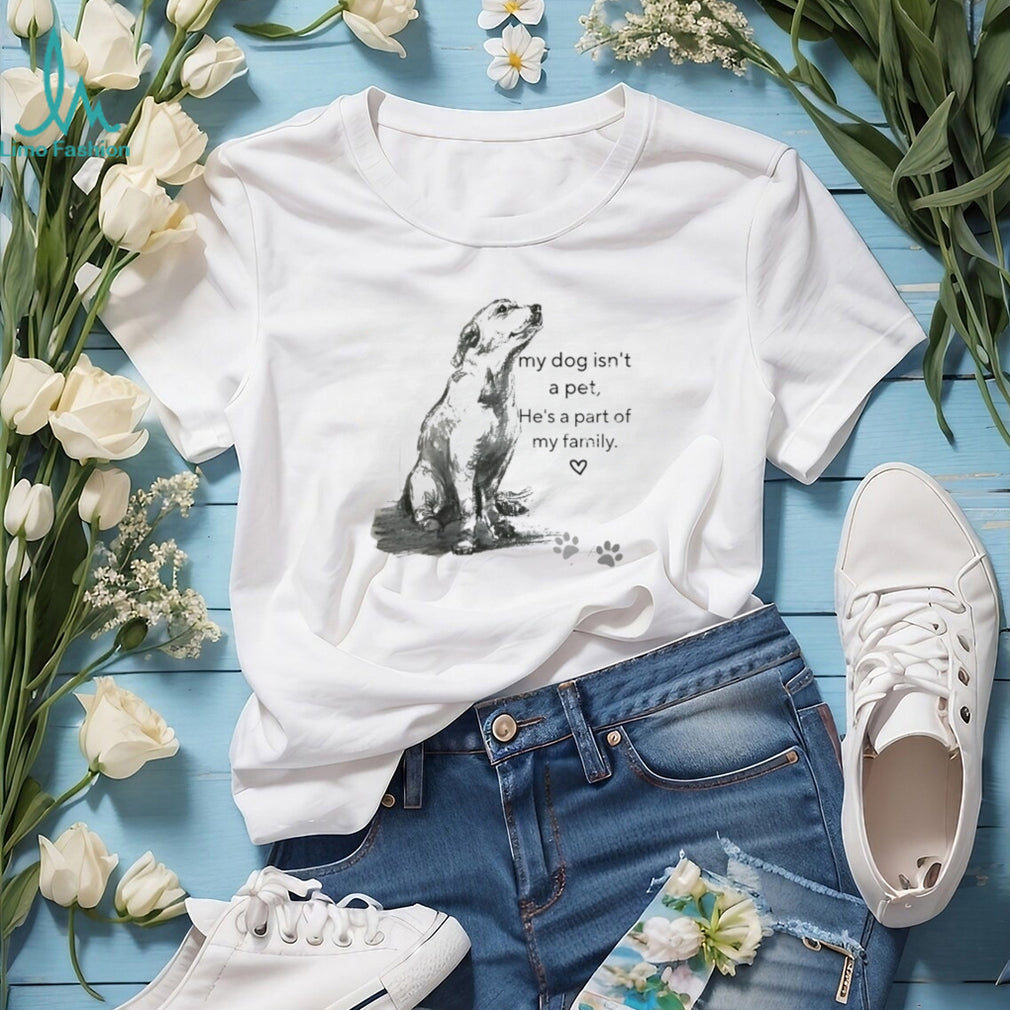 My Dog Isn’t A Pet He’s Family Sketch Art T Shirt