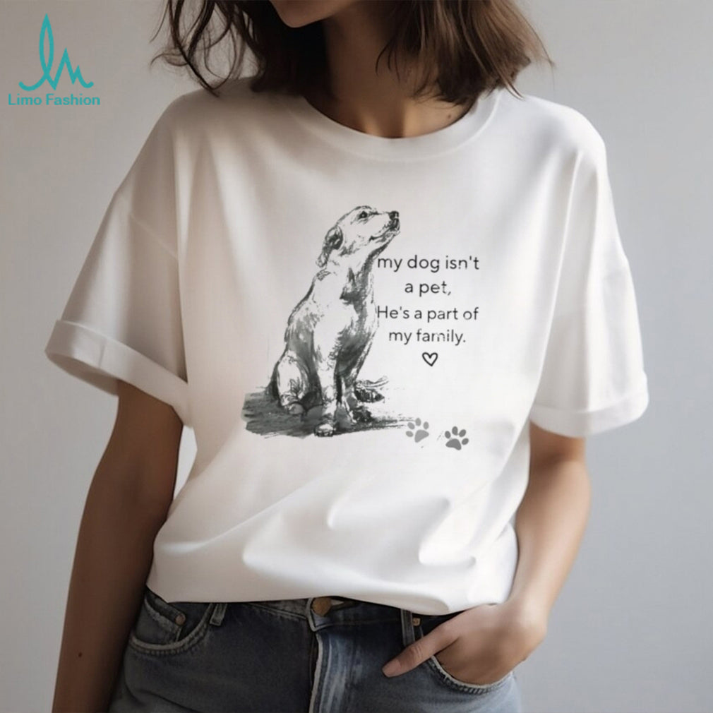 My Dog Isn’t A Pet He’s Family Sketch Art T Shirt