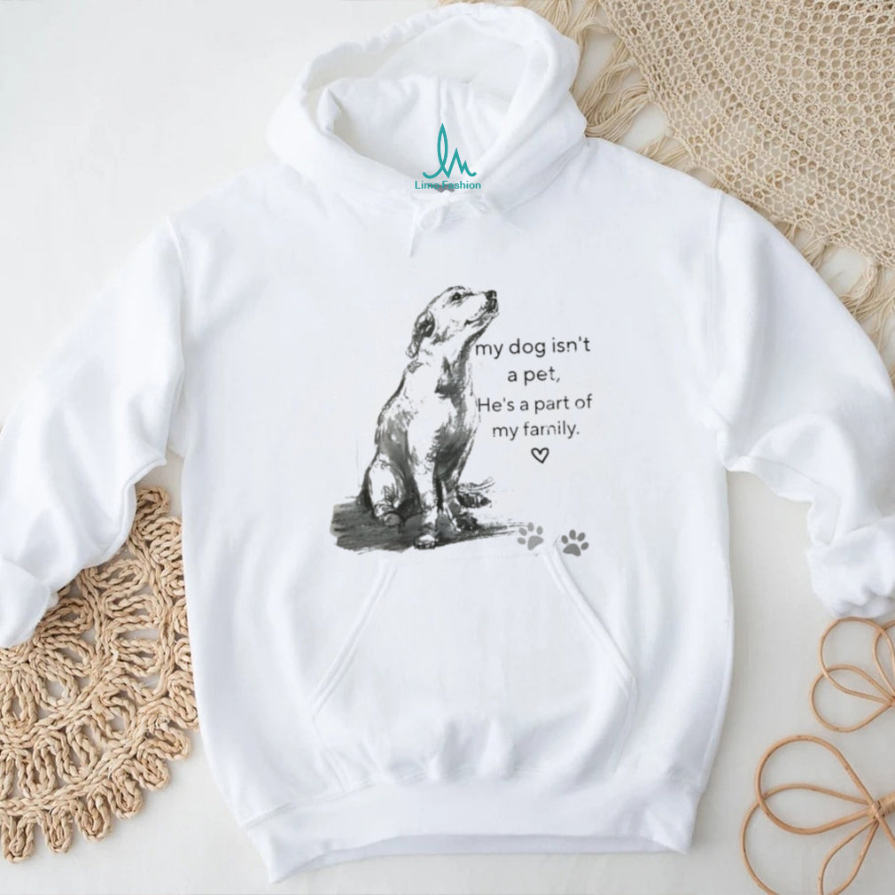 My Dog Isn’t A Pet He’s Family Sketch Art T Shirt