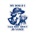 My Dog and I Talk Shit About JD Vance Sticker