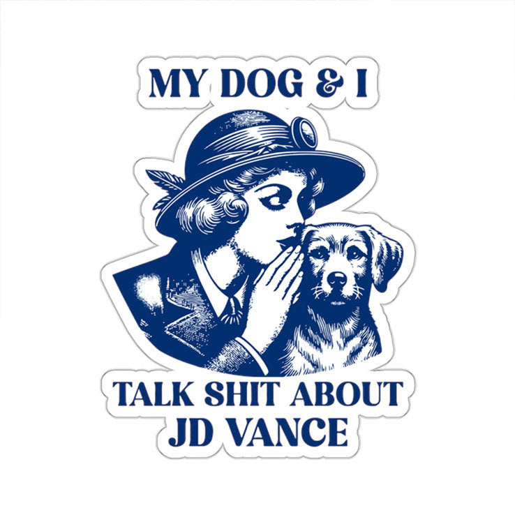 My Dog and I Talk Shit About JD Vance Sticker