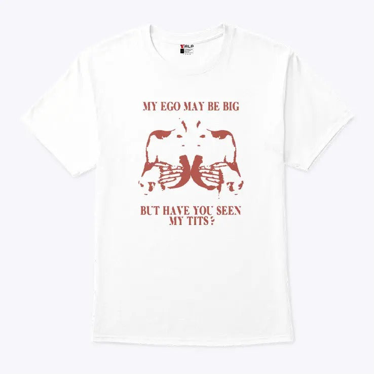 My Ego May Be Big But Have You Seen My Tits Shirt