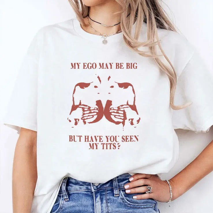 My Ego May Be Big But Have You Seen My Tits Shirt
