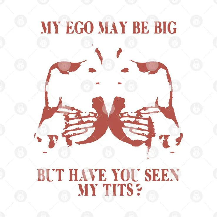 My Ego May Be Big But Have You Seen My Tits Shirt