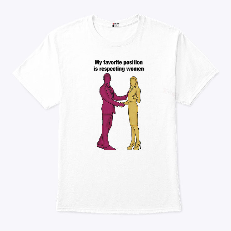 My Favorite Position Is Respecting Women T Shirt