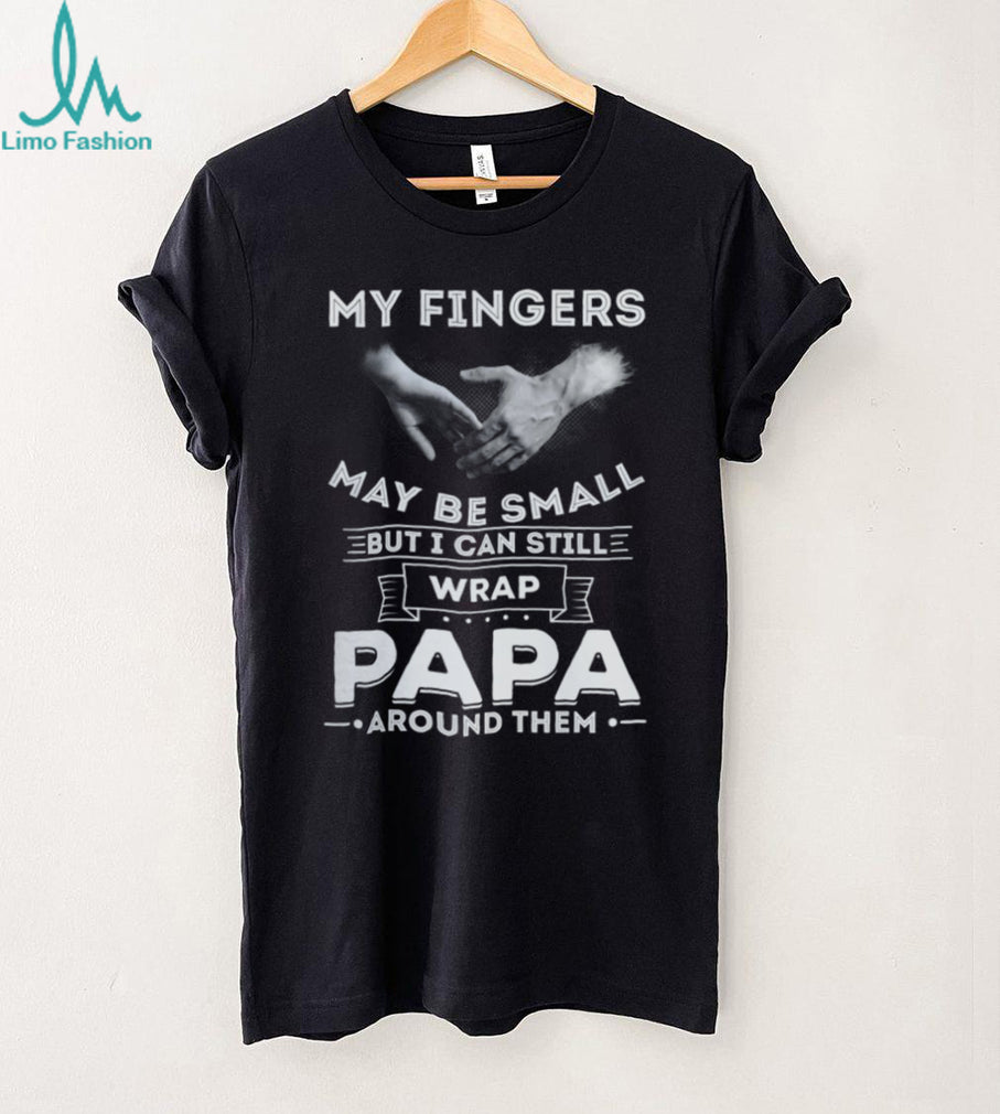 My Fingers May Be Small But I Can Wrap Papa Around Them Toddler T Shirt
