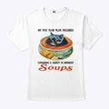My Five Year Plan Includes Consuming A Variety Of Different Soups Shirt
