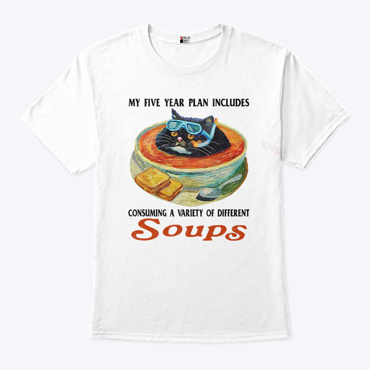 My Five Year Plan Includes Consuming A Variety Of Different Soups Shirt