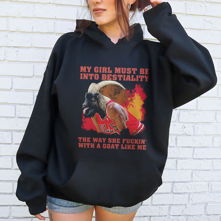 My Girl Must Be Into Bestiality The Way She Fuckin’ With A Goat Like Me Shirt