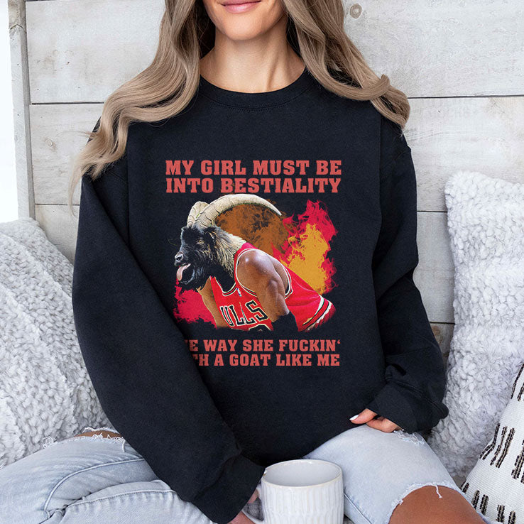 My Girl Must Be Into Bestiality The Way She Fuckin’ With A Goat Like Me Shirt