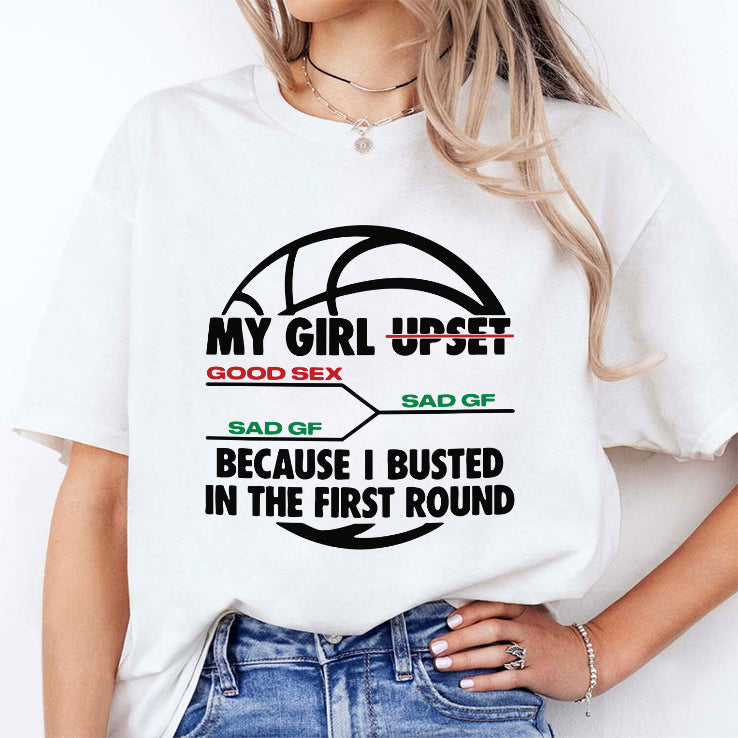 My Girl Upset Because I Busted In The First Round Shirt