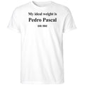 My Ideal Weight Is Pedro Pascal On Me 2025 Shirt