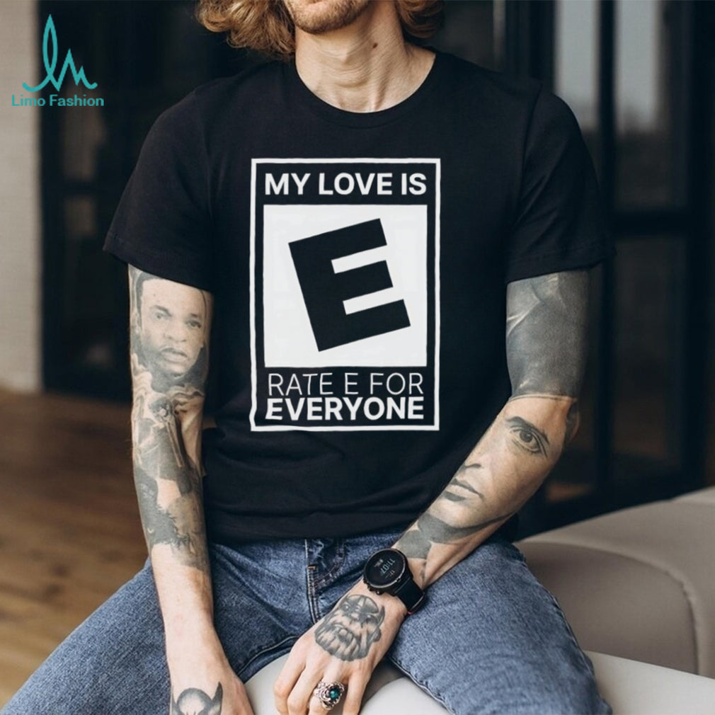 My Love Is Rated E For Everyone Video Game Rating Parody T Shirt