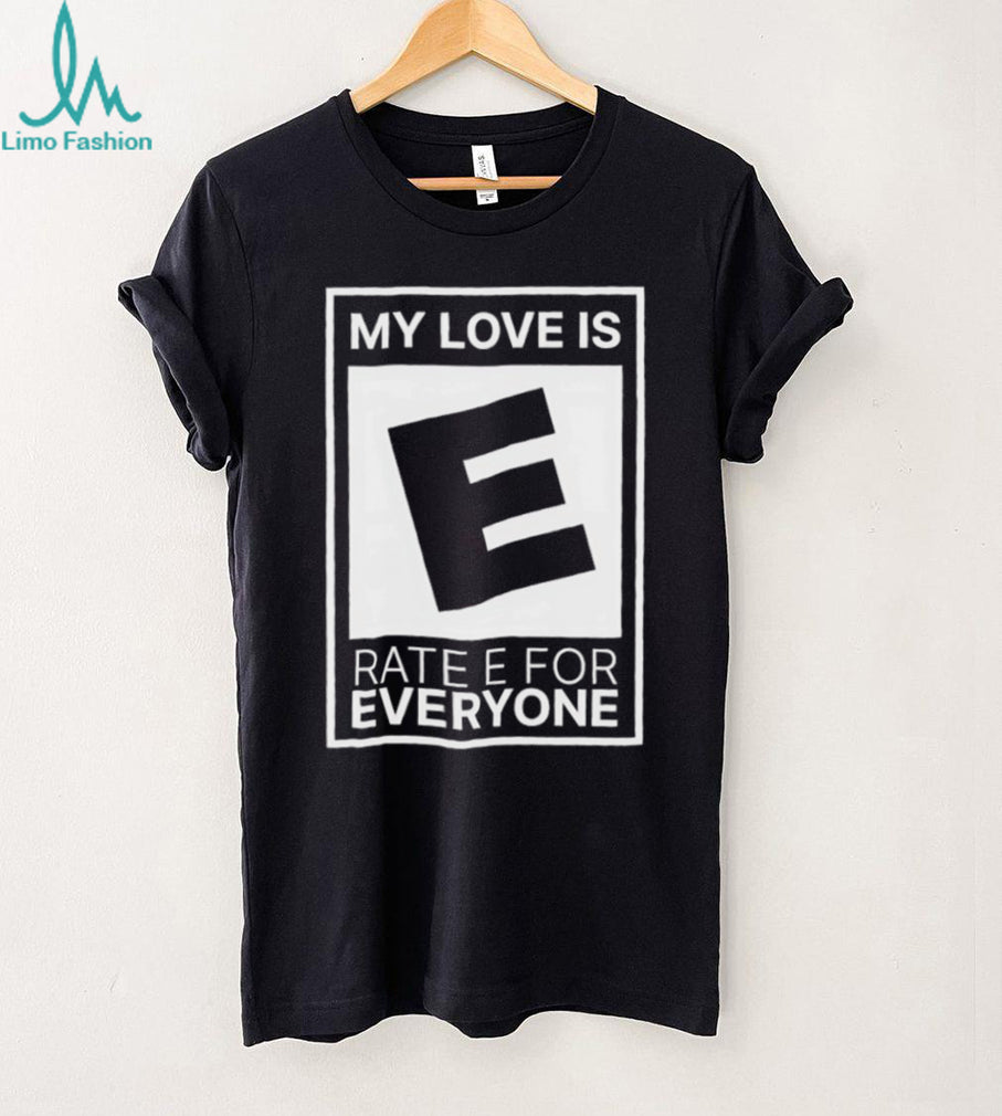 My Love Is Rated E For Everyone Video Game Rating Parody T Shirt