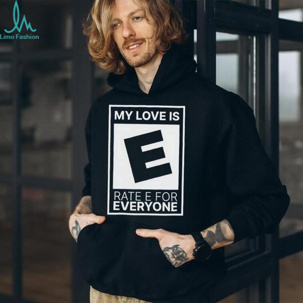 My Love Is Rated E For Everyone Video Game Rating Parody T Shirt