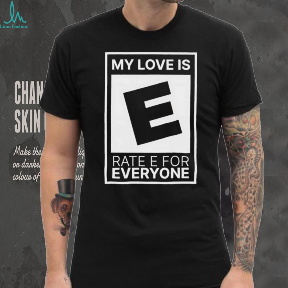 My Love Is Rated E For Everyone Video Game Rating Parody T Shirt
