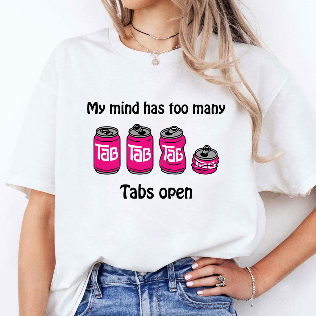 My Mind Has Too Many Tabs Open T Shirt