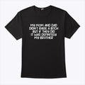 My Mom And Dad Didn’t Raise A Bitch But If They Did It Was Definitely My Brother Shirt