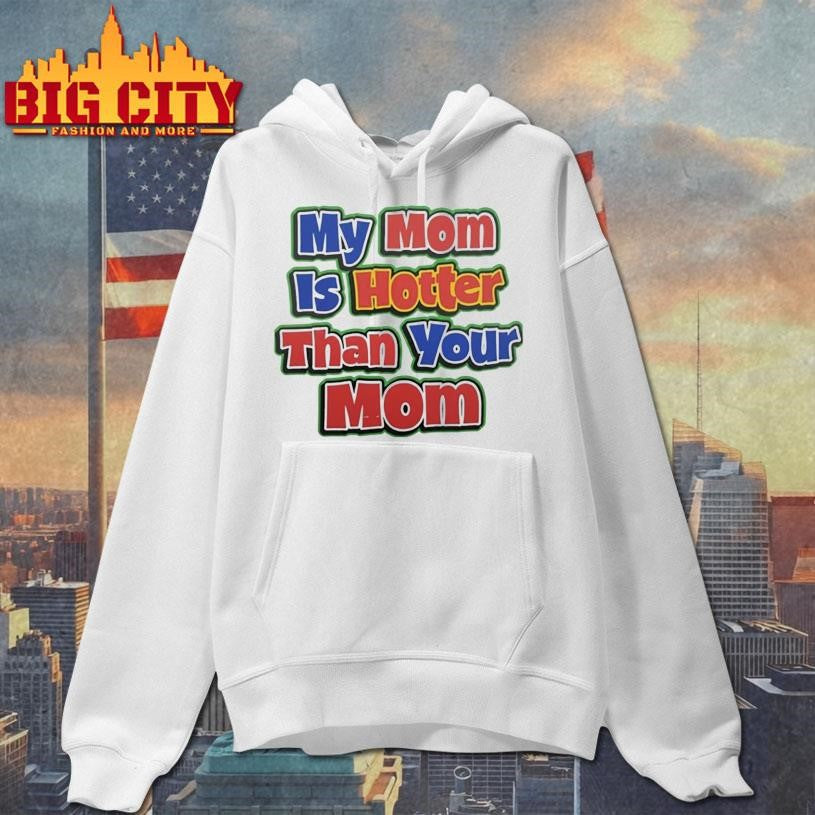 My Mom Is Hotter Than Your Mom Shirt