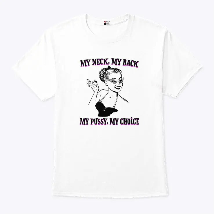 My Neck My Back My Pussy My Choice Shirt