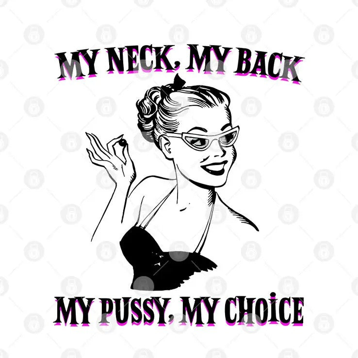 My Neck My Back My Pussy My Choice Shirt