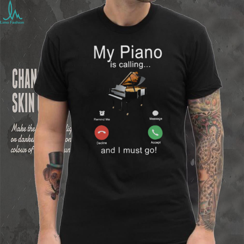 My Piano Is Calling And I Must Go Musician Gift Shirt