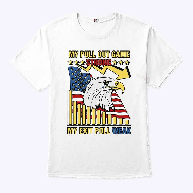My Pull Out Game Strong My Exit Poll Weak Shirt