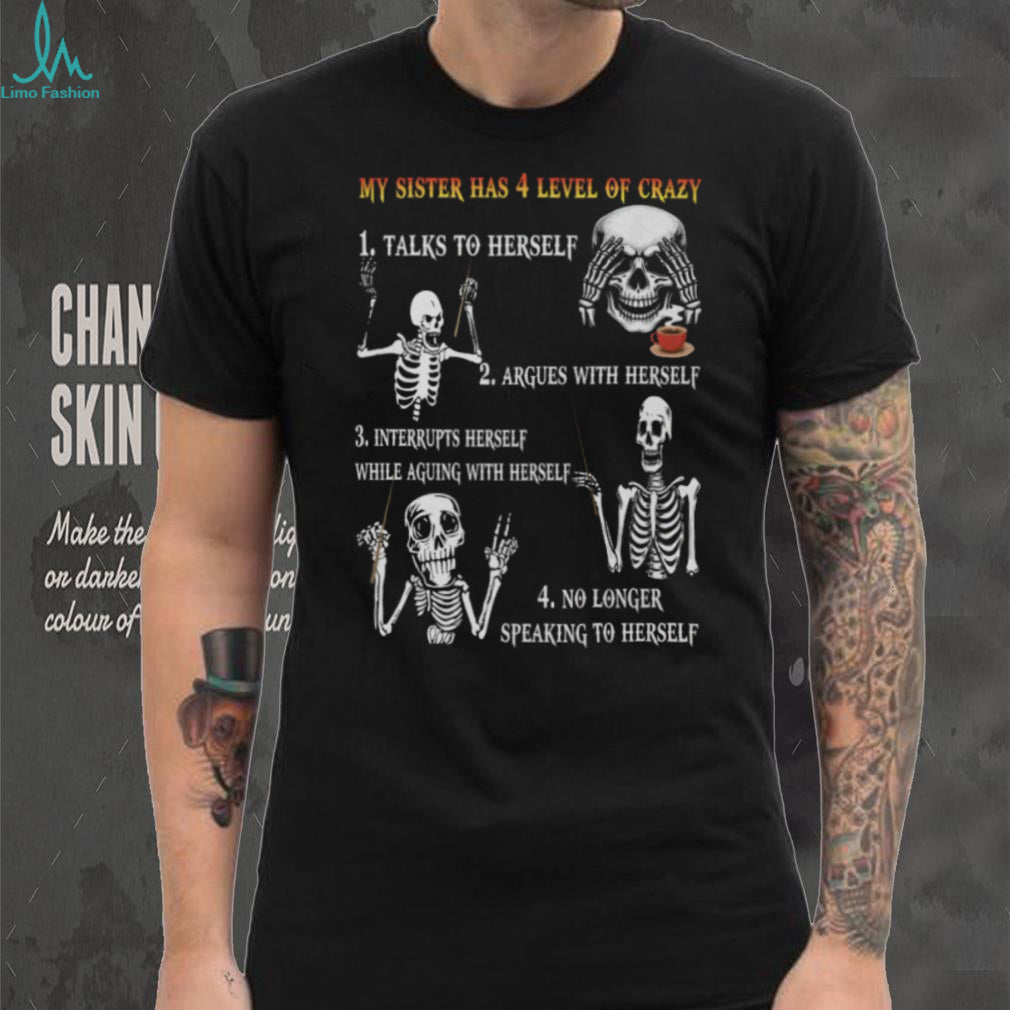My Sister Has 4 Levels Of Crazy Funny Skeleton Graphic T Shirt