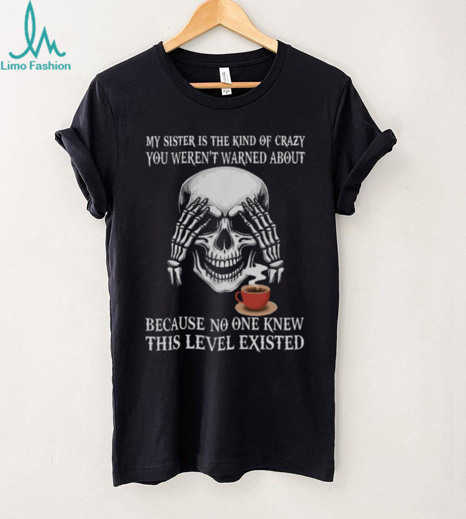 My Sister Is The Kind Of Crazy You Weren’t Warned About Skeleton Hoodie