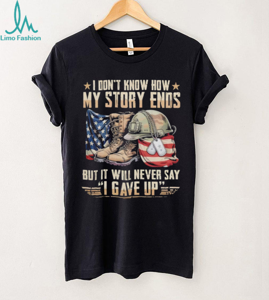 My Story Ends But It Will Never Say I Gave Up Patriotic Military T Shirt