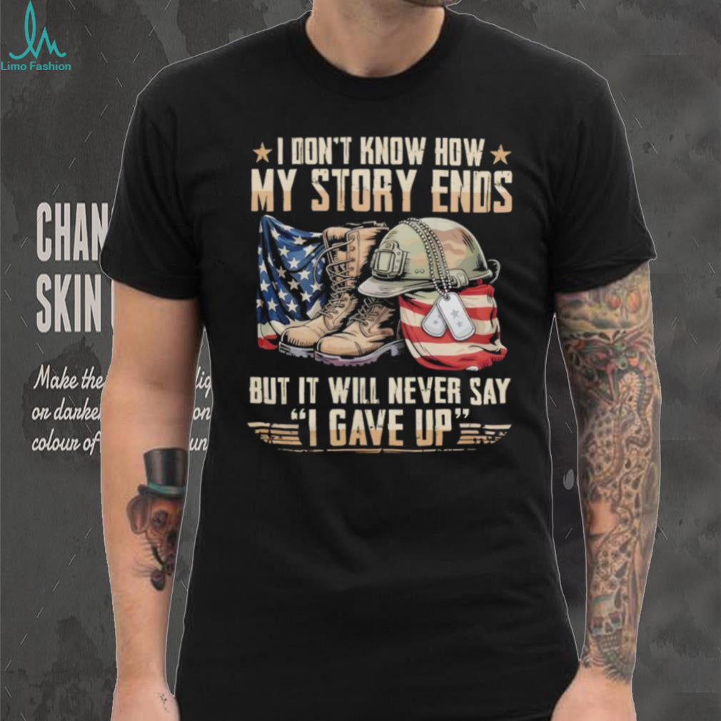 My Story Ends But It Will Never Say I Gave Up Patriotic Military T Shirt