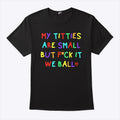 My Titties Are Small But Fuck It We Ball T Shirt