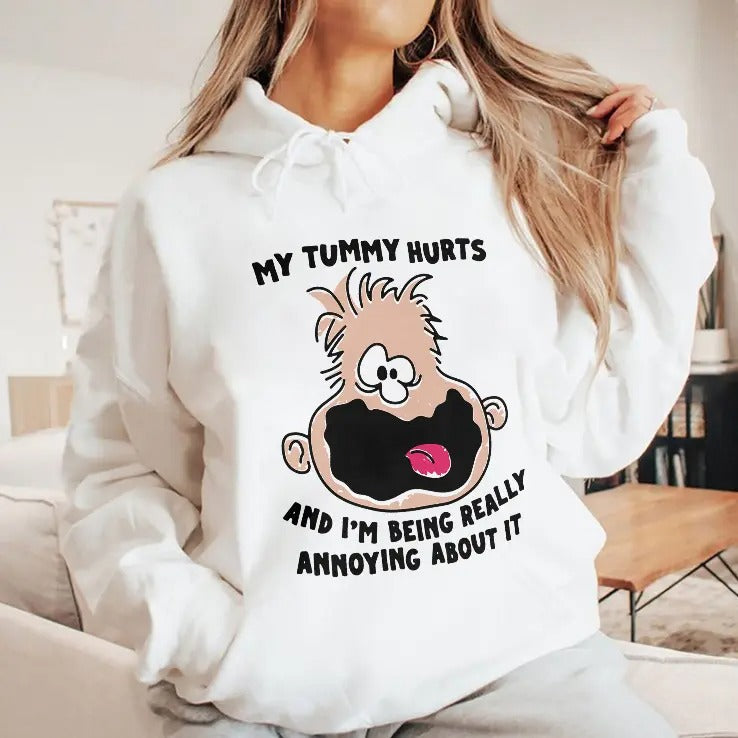 My Tummy Hurts And I’m Being Really Annoying About It Shirt