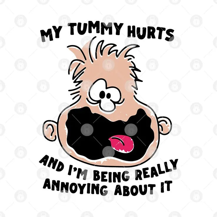 My Tummy Hurts And I’m Being Really Annoying About It Shirt
