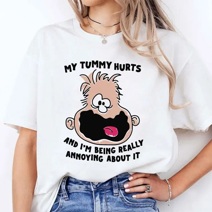 My Tummy Hurts And I’m Being Really Annoying About It Shirt