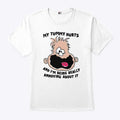 My Tummy Hurts And I’m Being Really Annoying About It Shirt