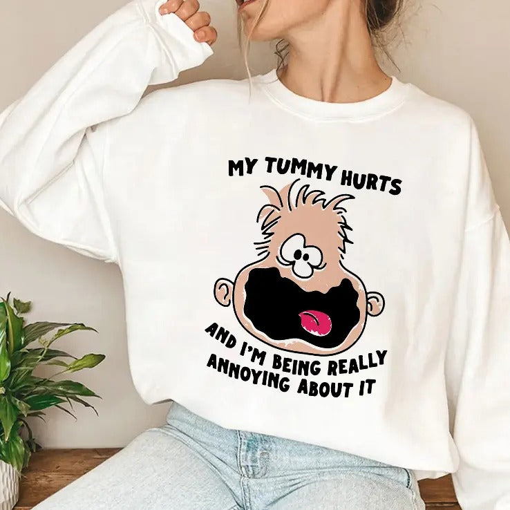My Tummy Hurts And I’m Being Really Annoying About It Shirt