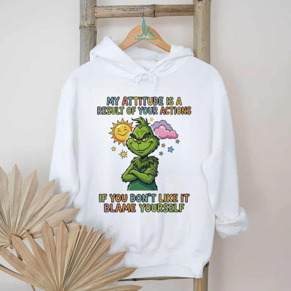 My attitude is a result of your actions if you don’t like it Grinch shirt