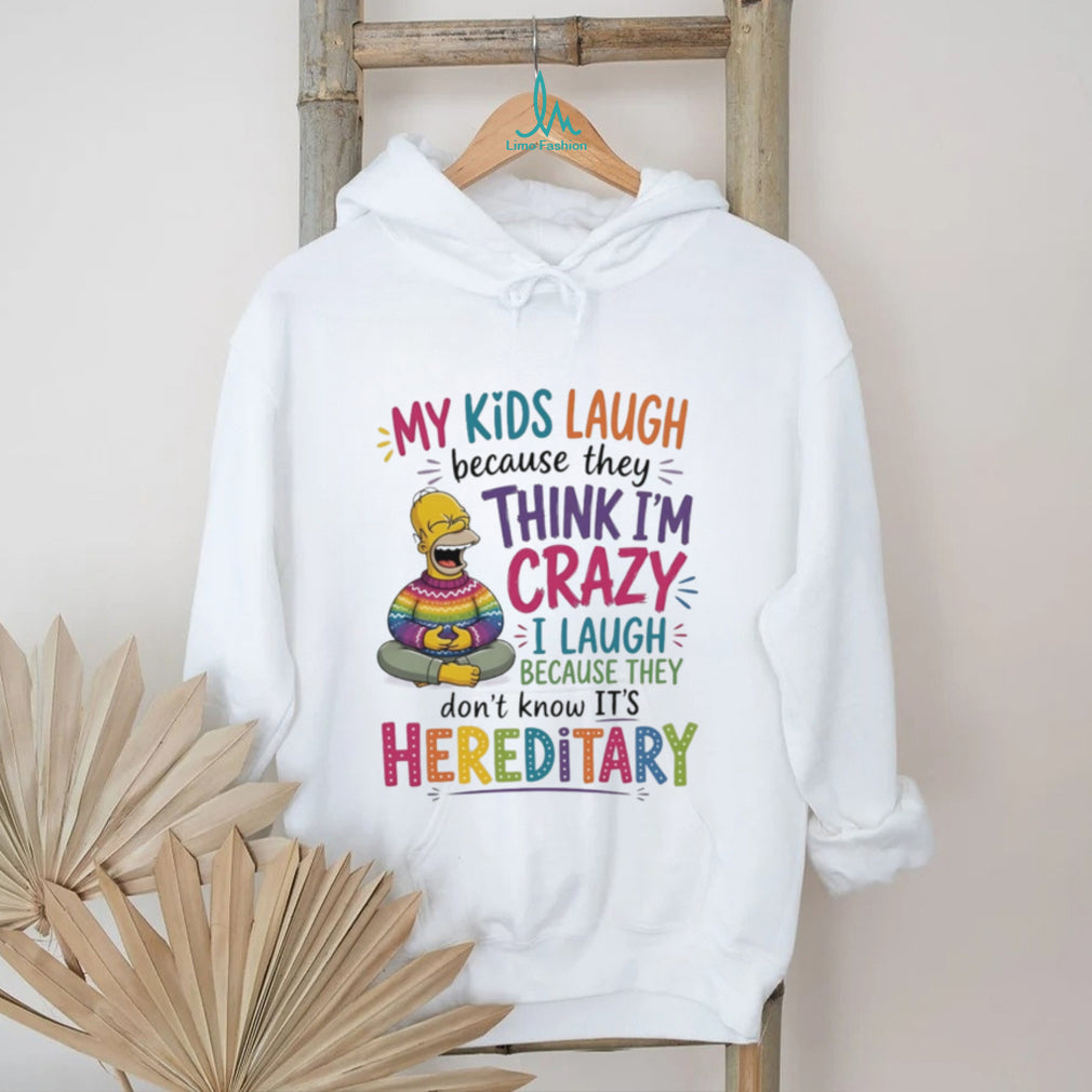 My kids laugh because they think I’m crazy I laugh Simpson shirt