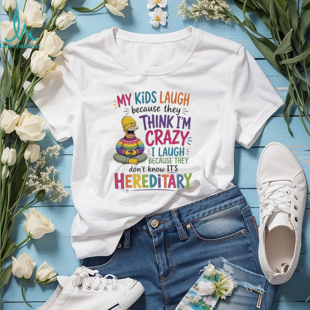 My kids laugh because they think I’m crazy I laugh Simpson shirt