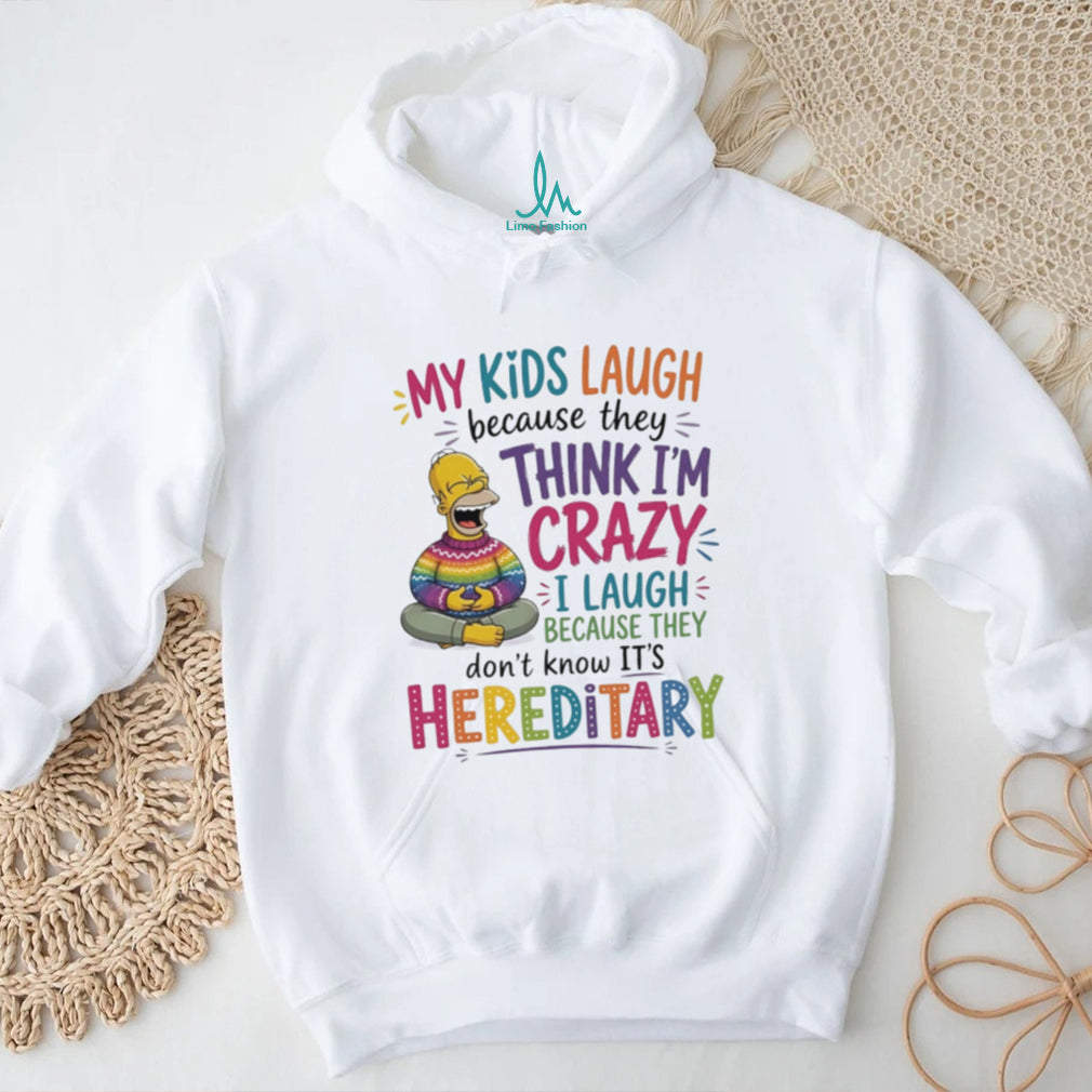 My kids laugh because they think I’m crazy I laugh Simpson shirt