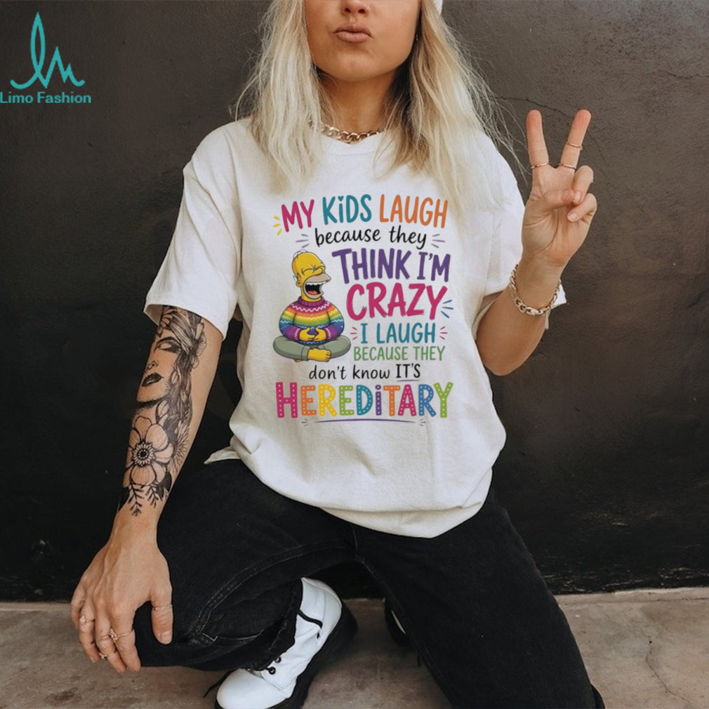 My kids laugh because they think I’m crazy I laugh Simpson shirt