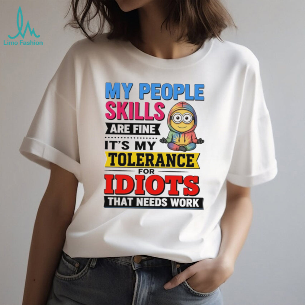 My people skills are fine It’s my tolerance for idiots Minion shirt
