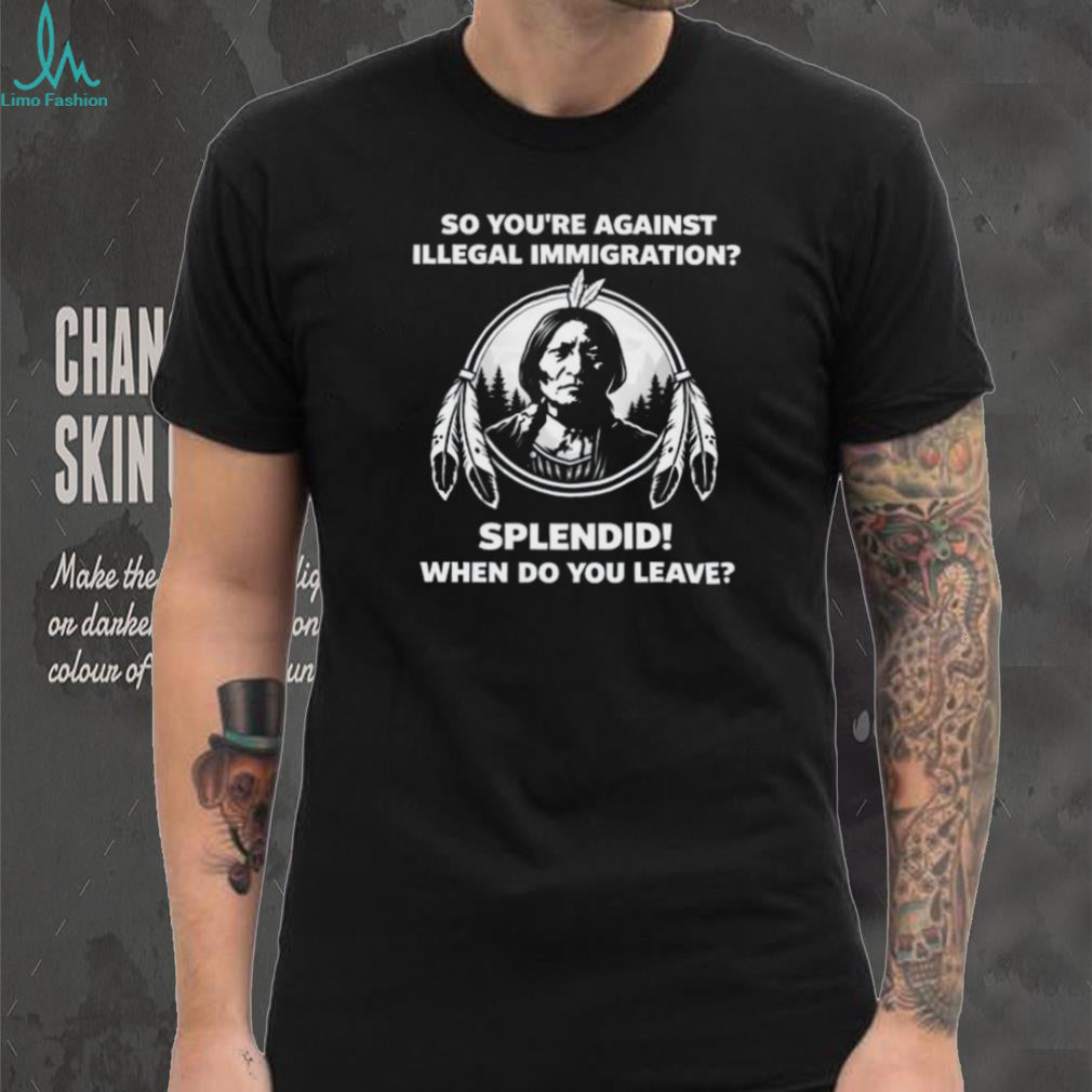 Native American “When Do You Leave” Anti Immigration Political T Shirt