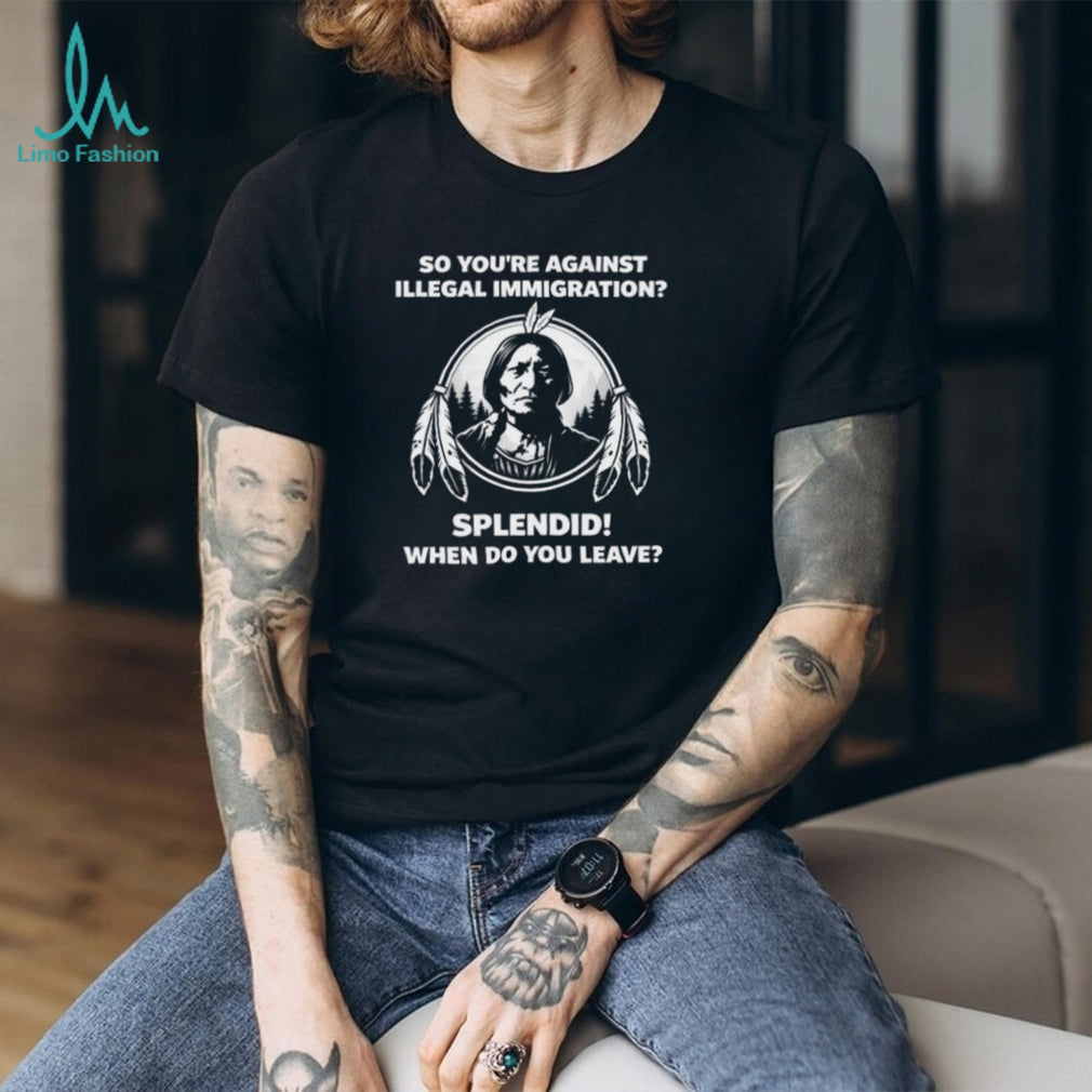 Native American “When Do You Leave” Anti Immigration Political T Shirt